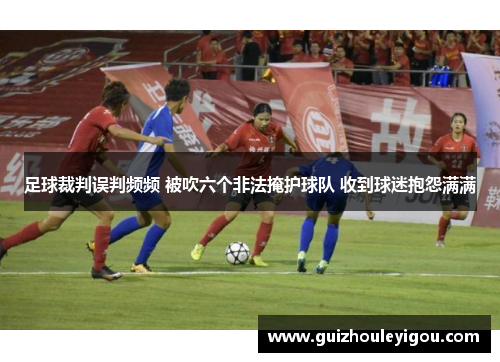 足球裁判误判频频 被吹六个非法掩护球队 收到球迷抱怨满满